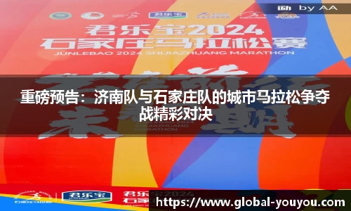 重磅预告：济南队与石家庄队的城市马拉松争夺战精彩对决